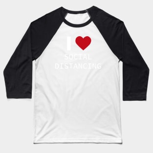 I LOVE SOCIAL DISTANCING Baseball T-Shirt